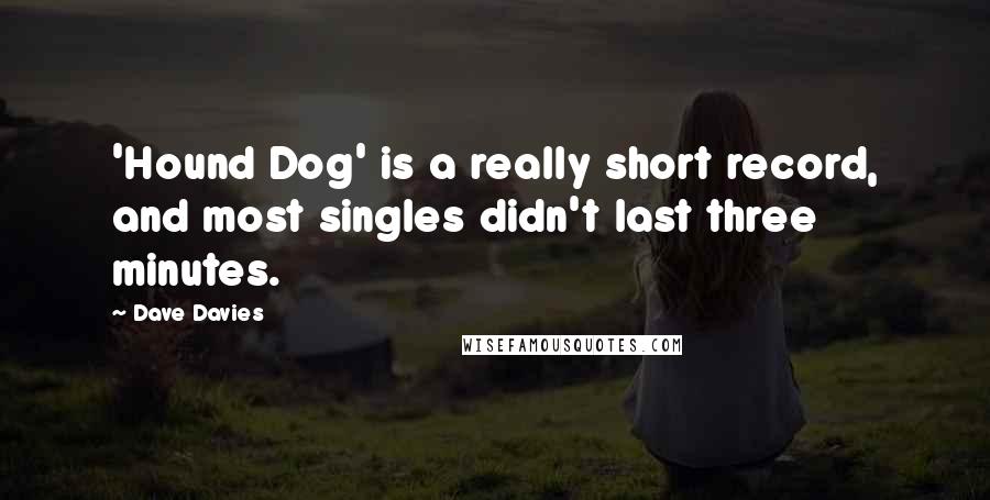 Dave Davies Quotes: 'Hound Dog' is a really short record, and most singles didn't last three minutes.