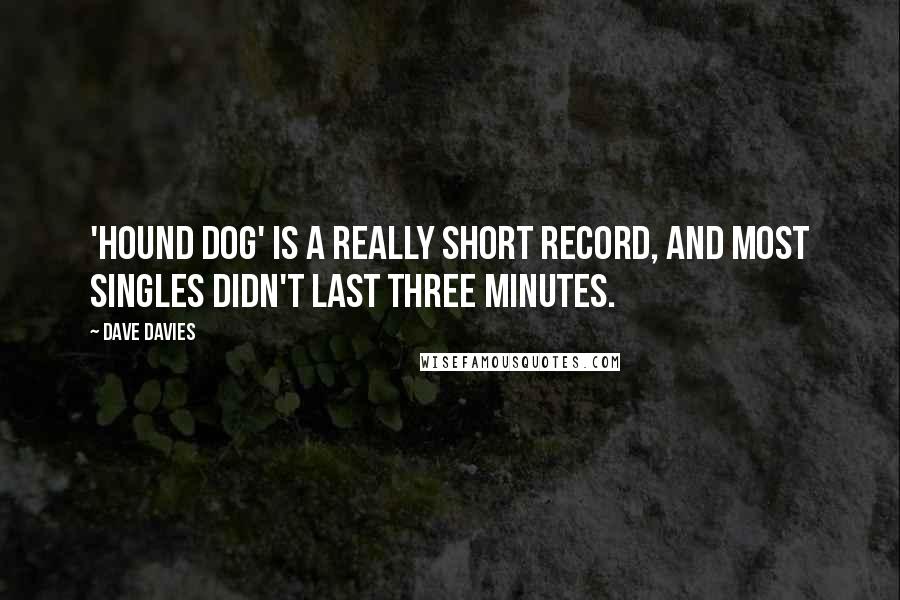 Dave Davies Quotes: 'Hound Dog' is a really short record, and most singles didn't last three minutes.