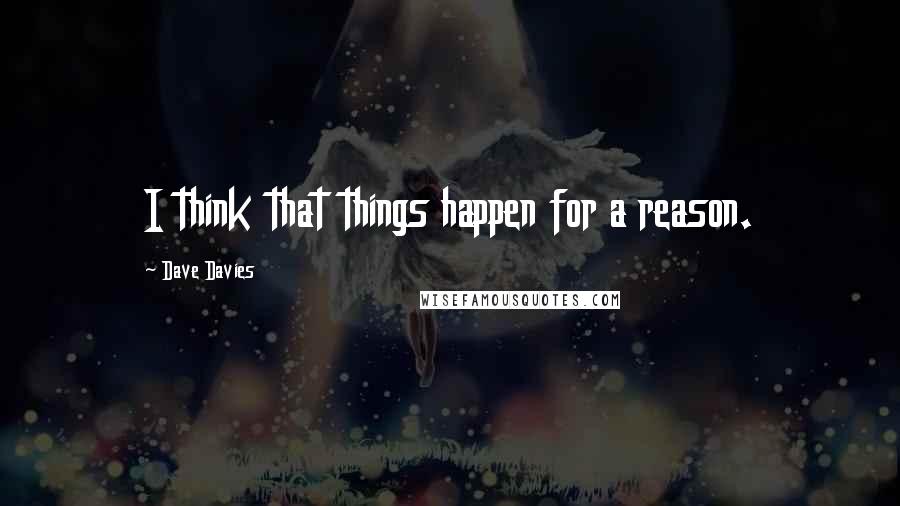 Dave Davies Quotes: I think that things happen for a reason.