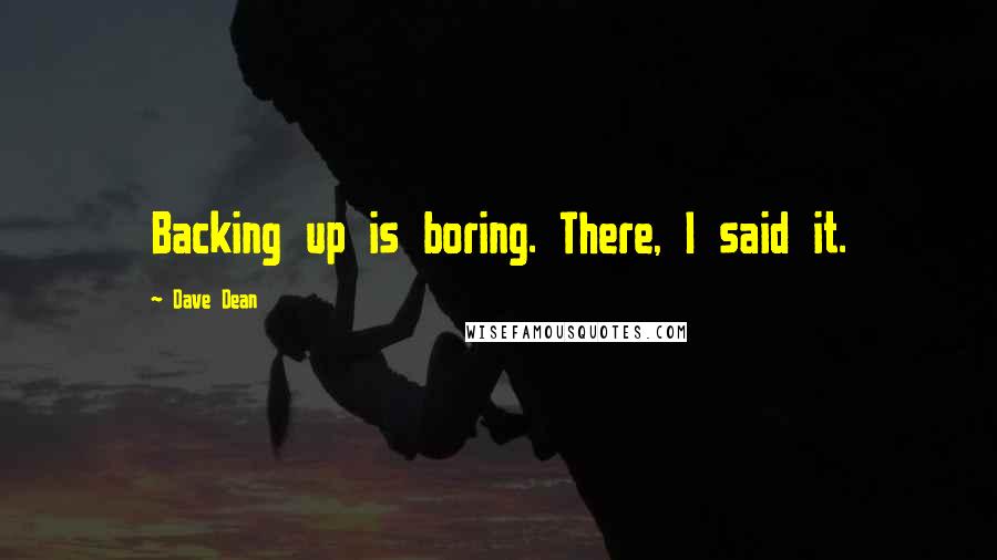 Dave Dean Quotes: Backing up is boring. There, I said it.