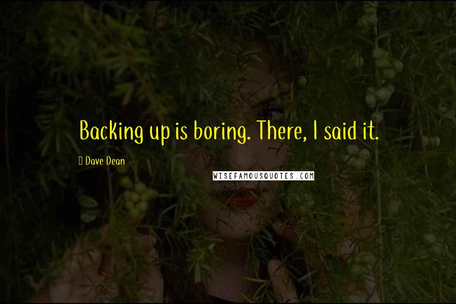 Dave Dean Quotes: Backing up is boring. There, I said it.