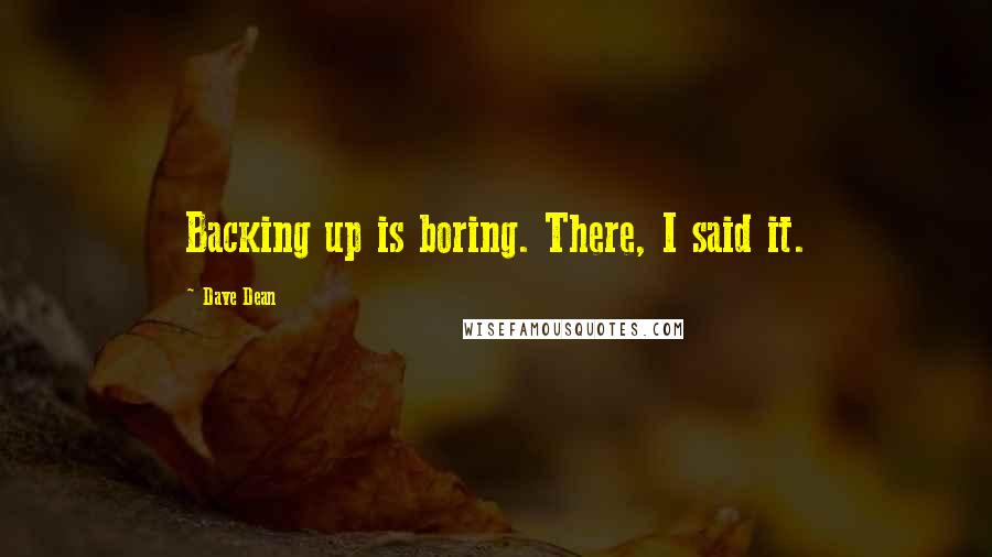 Dave Dean Quotes: Backing up is boring. There, I said it.