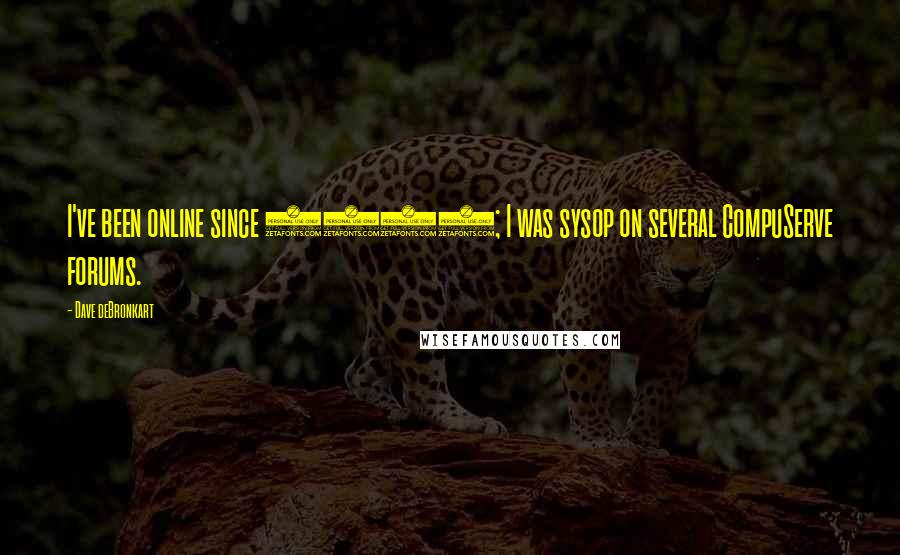 Dave DeBronkart Quotes: I've been online since 1989; I was sysop on several CompuServe forums.