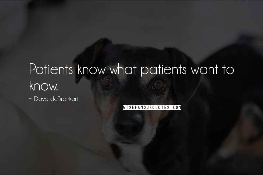 Dave DeBronkart Quotes: Patients know what patients want to know.