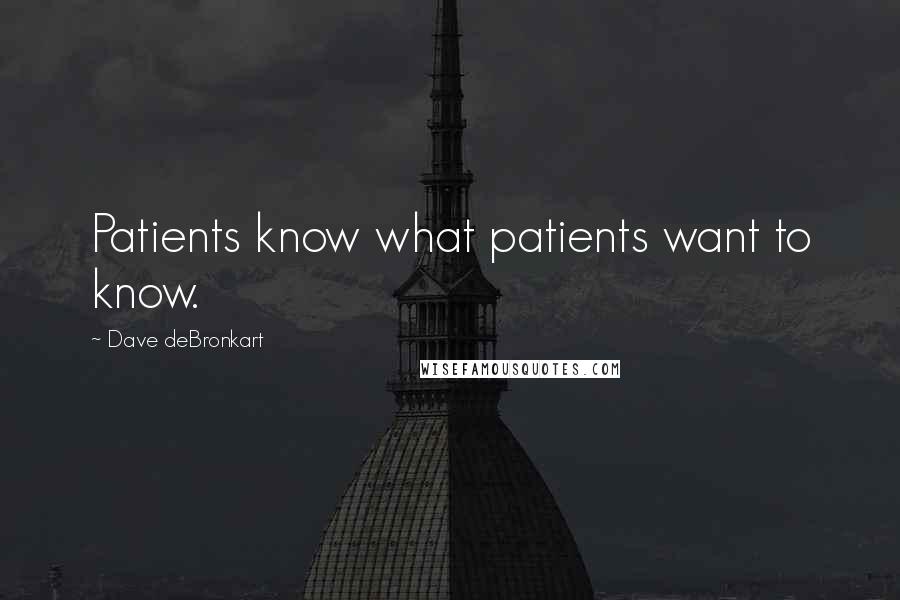 Dave DeBronkart Quotes: Patients know what patients want to know.