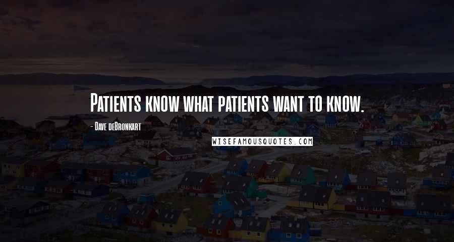 Dave DeBronkart Quotes: Patients know what patients want to know.