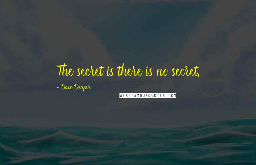 Dave Draper Quotes: The secret is there is no secret.