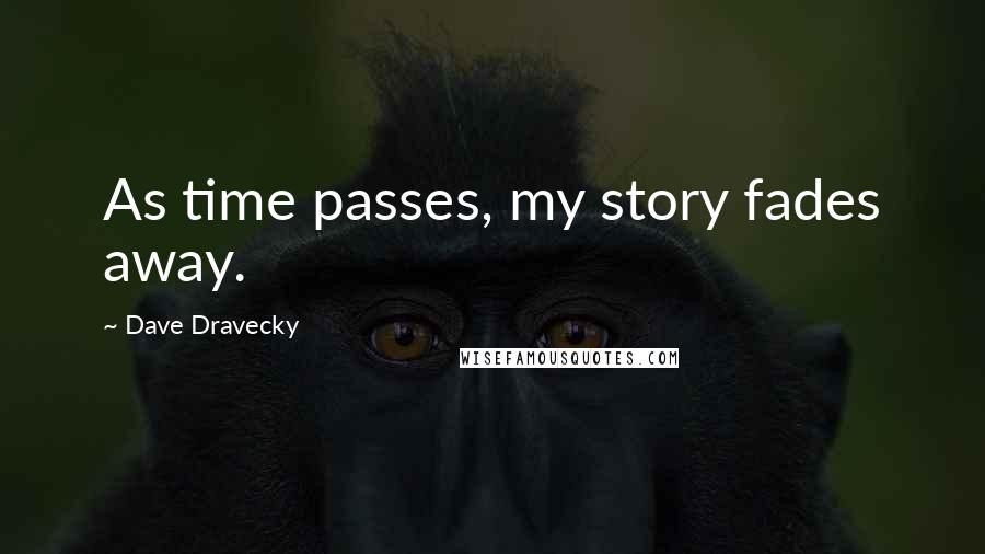 Dave Dravecky Quotes: As time passes, my story fades away.