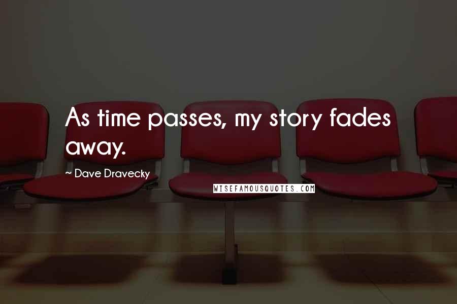 Dave Dravecky Quotes: As time passes, my story fades away.