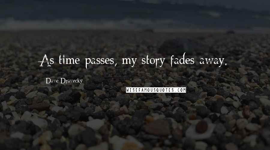 Dave Dravecky Quotes: As time passes, my story fades away.