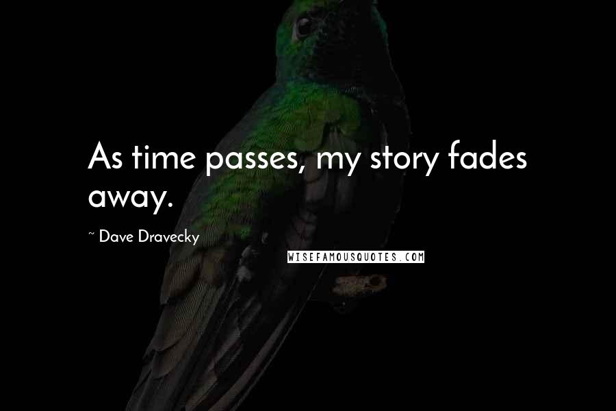 Dave Dravecky Quotes: As time passes, my story fades away.