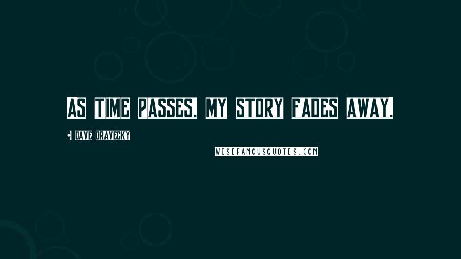 Dave Dravecky Quotes: As time passes, my story fades away.