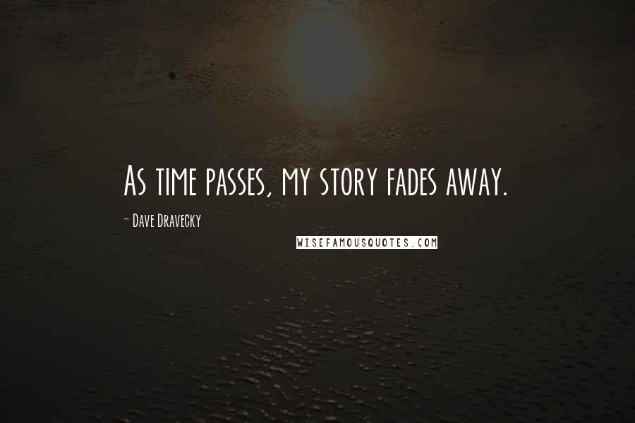 Dave Dravecky Quotes: As time passes, my story fades away.