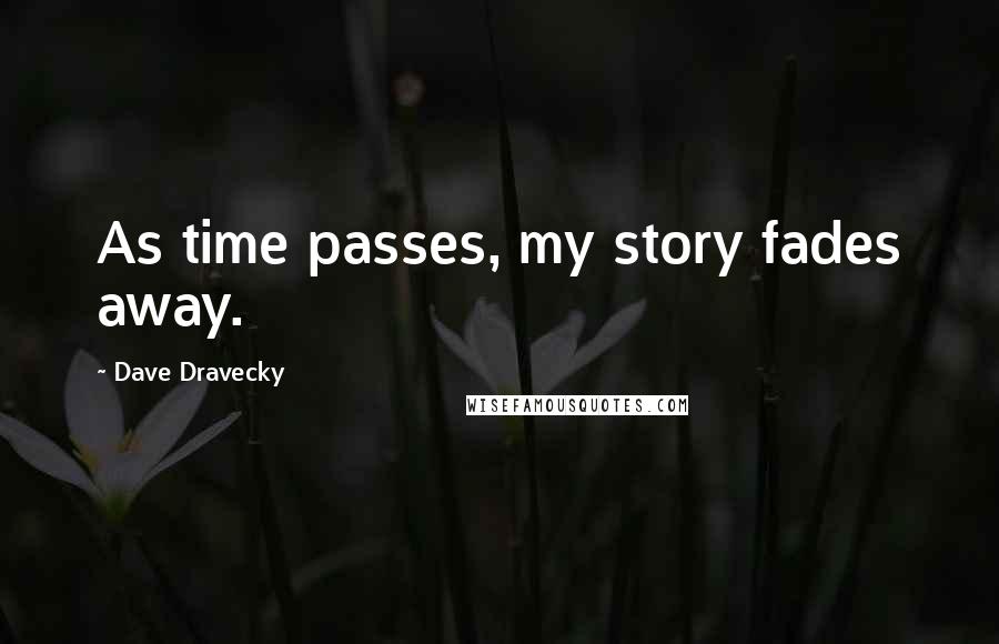 Dave Dravecky Quotes: As time passes, my story fades away.