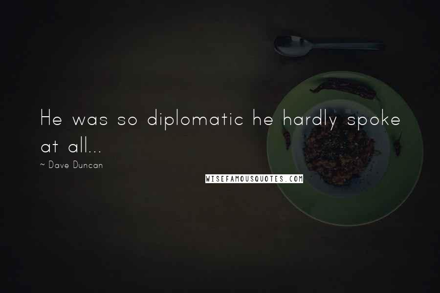 Dave Duncan Quotes: He was so diplomatic he hardly spoke at all...