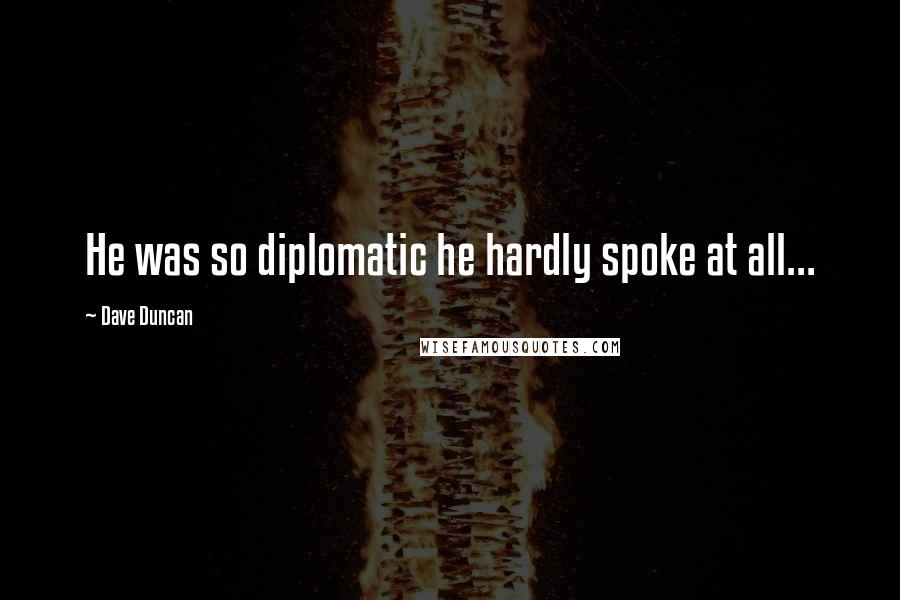 Dave Duncan Quotes: He was so diplomatic he hardly spoke at all...