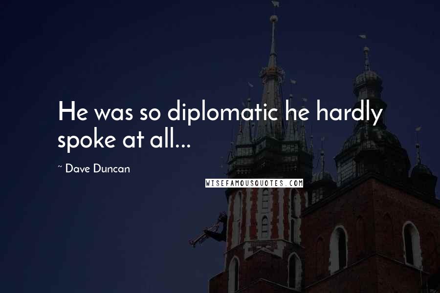 Dave Duncan Quotes: He was so diplomatic he hardly spoke at all...