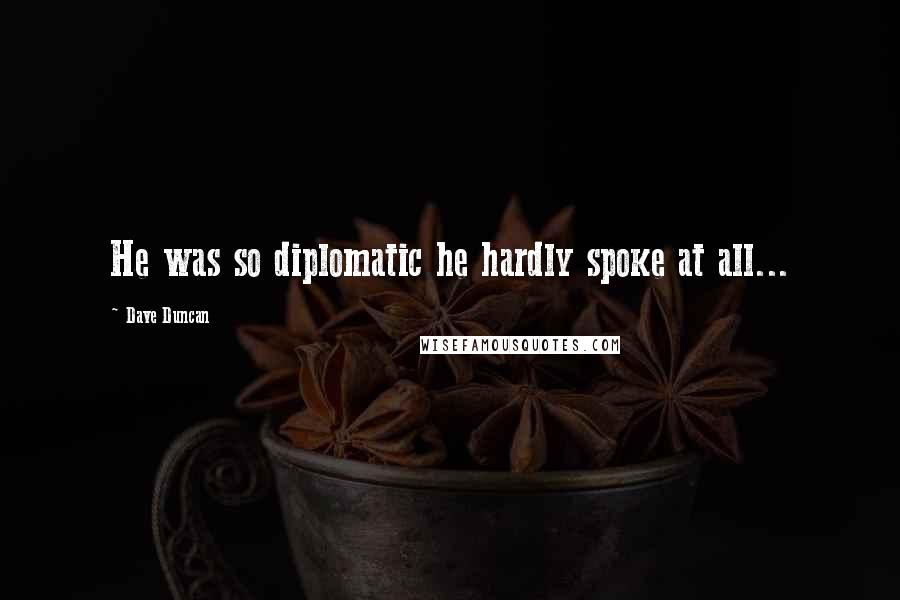 Dave Duncan Quotes: He was so diplomatic he hardly spoke at all...