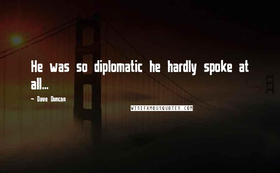 Dave Duncan Quotes: He was so diplomatic he hardly spoke at all...