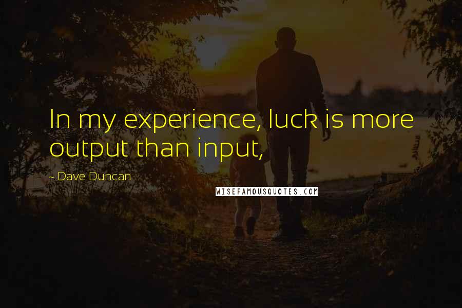 Dave Duncan Quotes: In my experience, luck is more output than input,