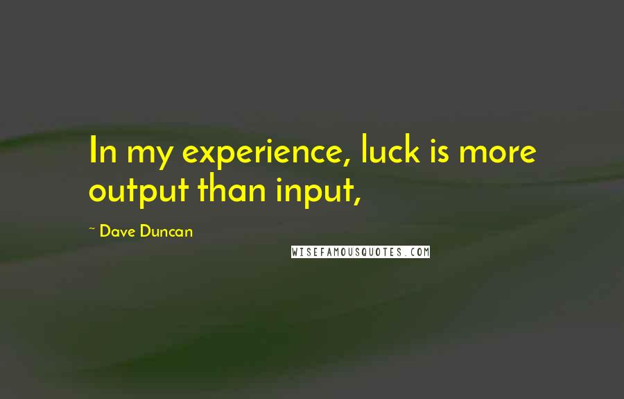 Dave Duncan Quotes: In my experience, luck is more output than input,