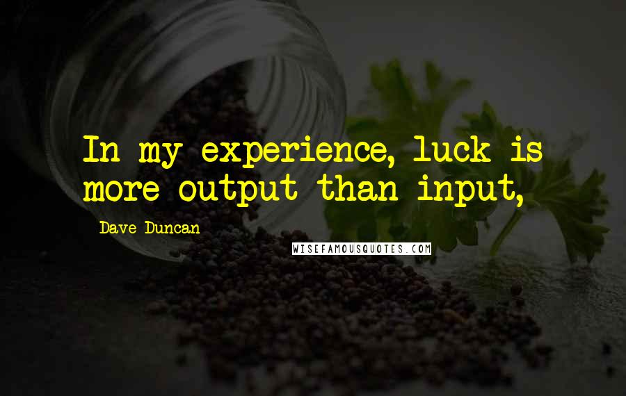 Dave Duncan Quotes: In my experience, luck is more output than input,