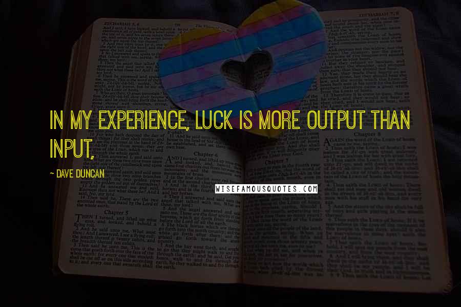 Dave Duncan Quotes: In my experience, luck is more output than input,