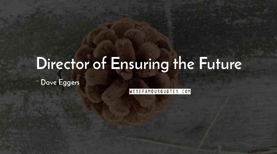 Dave Eggers Quotes: Director of Ensuring the Future