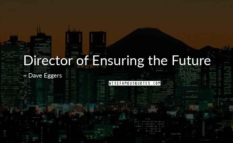 Dave Eggers Quotes: Director of Ensuring the Future