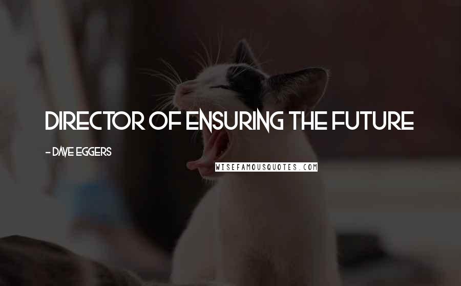 Dave Eggers Quotes: Director of Ensuring the Future