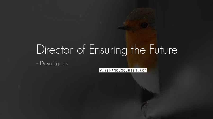 Dave Eggers Quotes: Director of Ensuring the Future