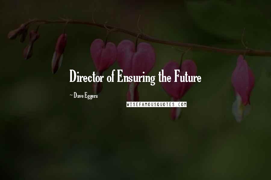 Dave Eggers Quotes: Director of Ensuring the Future