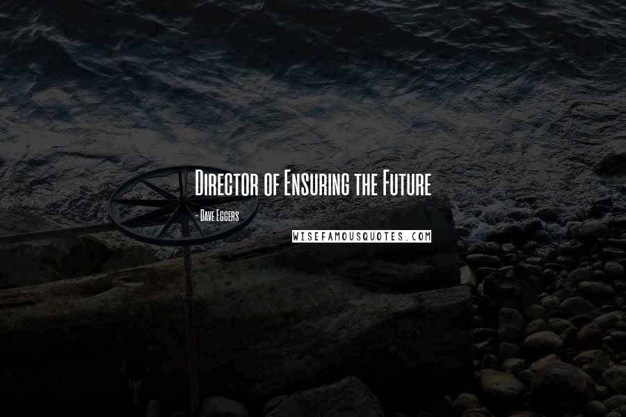 Dave Eggers Quotes: Director of Ensuring the Future