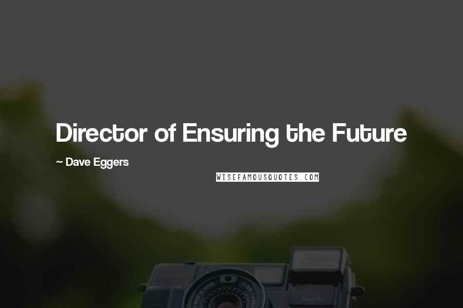 Dave Eggers Quotes: Director of Ensuring the Future