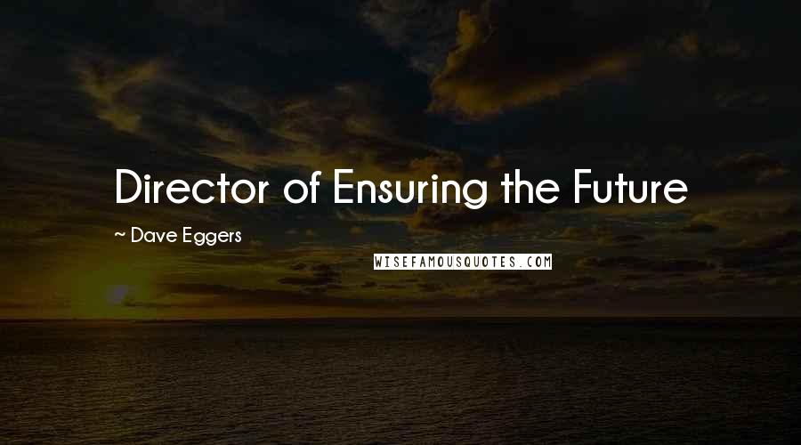 Dave Eggers Quotes: Director of Ensuring the Future