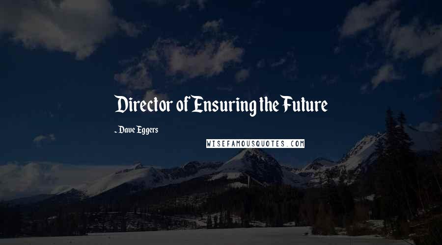 Dave Eggers Quotes: Director of Ensuring the Future