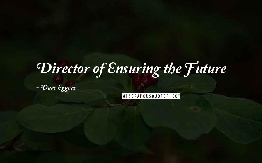 Dave Eggers Quotes: Director of Ensuring the Future