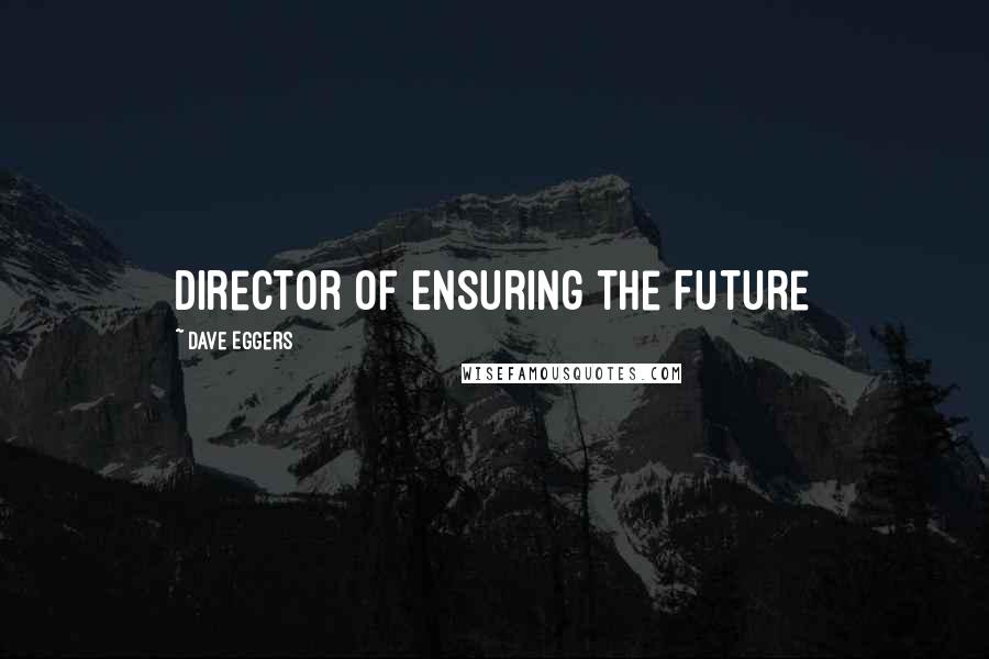 Dave Eggers Quotes: Director of Ensuring the Future