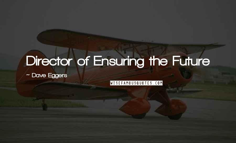 Dave Eggers Quotes: Director of Ensuring the Future