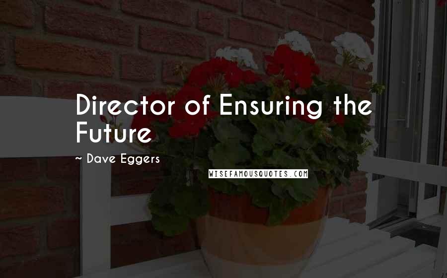 Dave Eggers Quotes: Director of Ensuring the Future