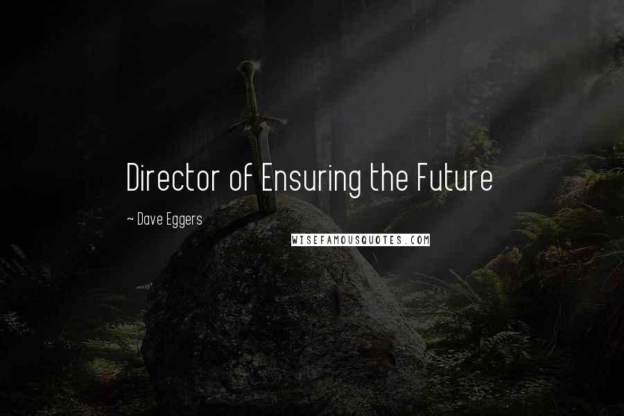 Dave Eggers Quotes: Director of Ensuring the Future