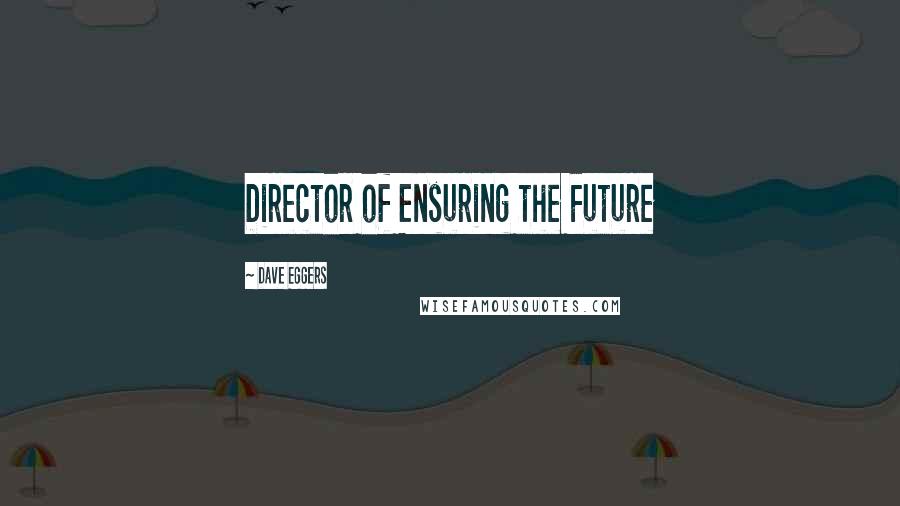Dave Eggers Quotes: Director of Ensuring the Future
