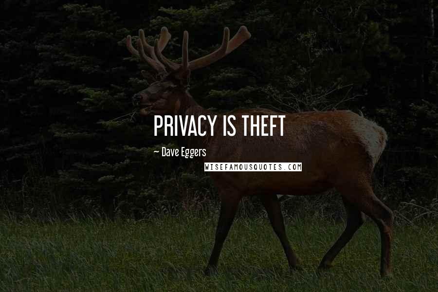 Dave Eggers Quotes: PRIVACY IS THEFT