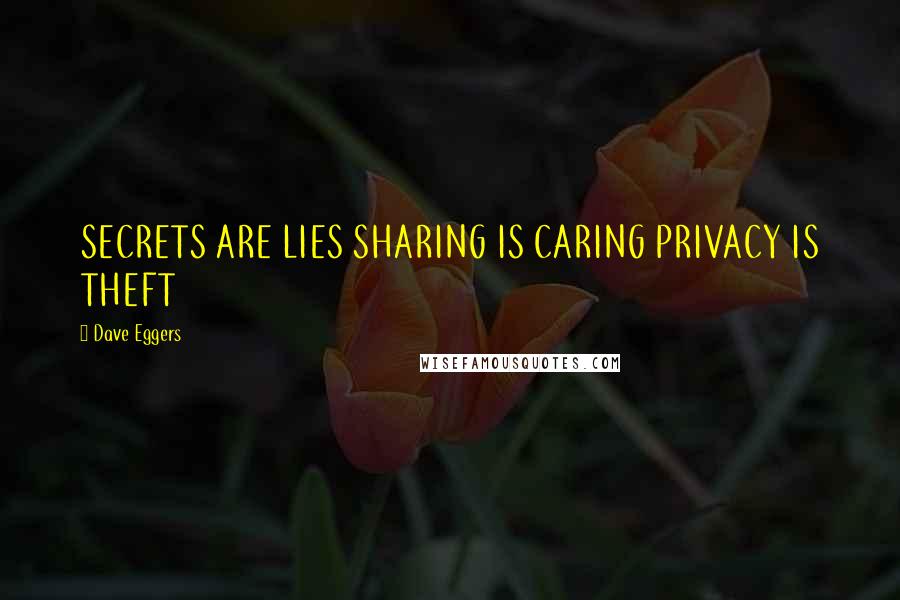 Dave Eggers Quotes: SECRETS ARE LIES SHARING IS CARING PRIVACY IS THEFT