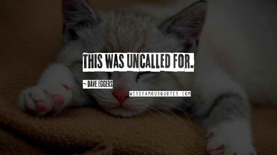 Dave Eggers Quotes: This was uncalled for.