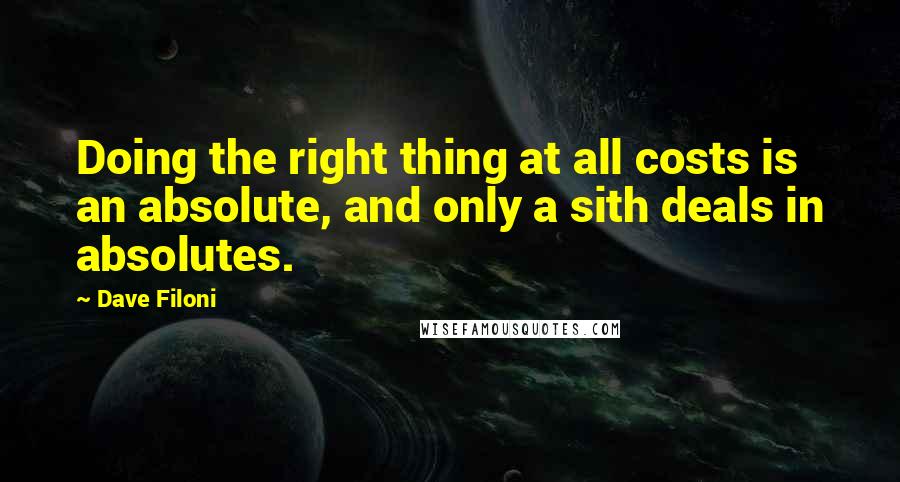Dave Filoni Quotes: Doing the right thing at all costs is an absolute, and only a sith deals in absolutes.
