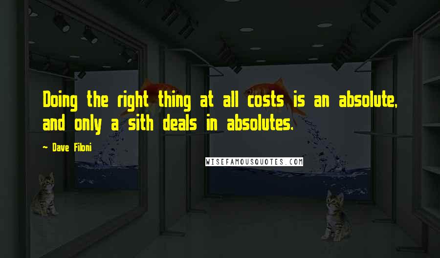 Dave Filoni Quotes: Doing the right thing at all costs is an absolute, and only a sith deals in absolutes.