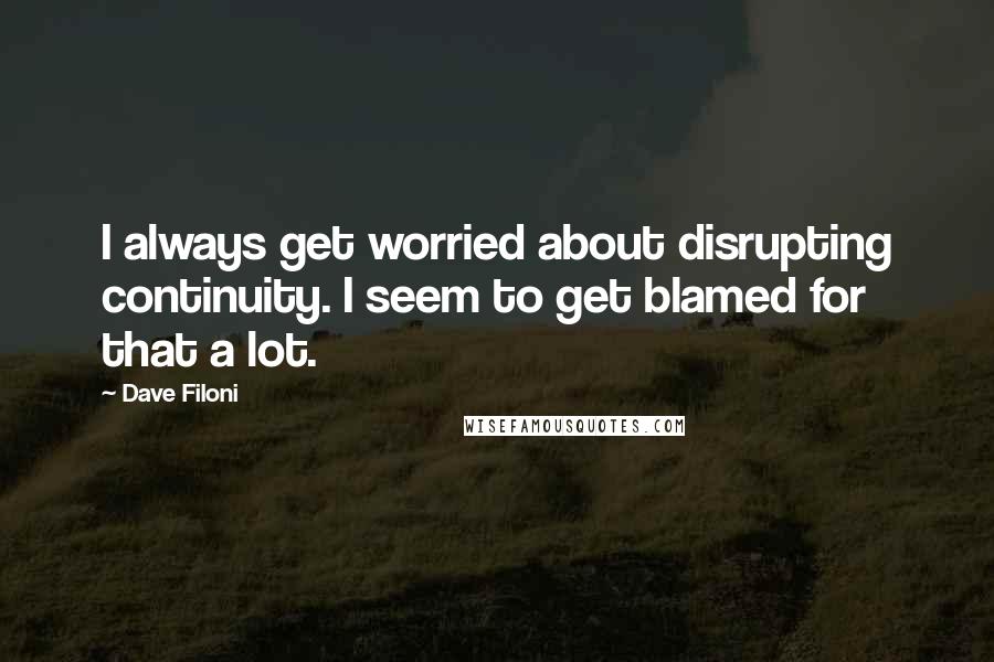 Dave Filoni Quotes: I always get worried about disrupting continuity. I seem to get blamed for that a lot.