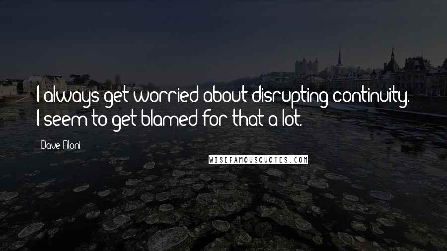Dave Filoni Quotes: I always get worried about disrupting continuity. I seem to get blamed for that a lot.
