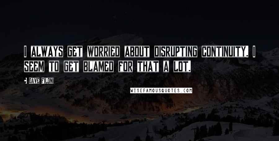 Dave Filoni Quotes: I always get worried about disrupting continuity. I seem to get blamed for that a lot.
